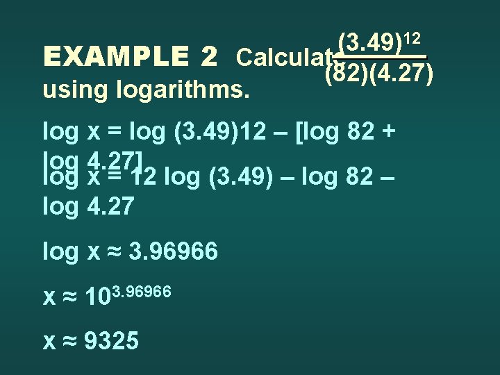(3. 49)12 EXAMPLE 2 Calculate (82)(4. 27) using logarithms. log x = log (3.
