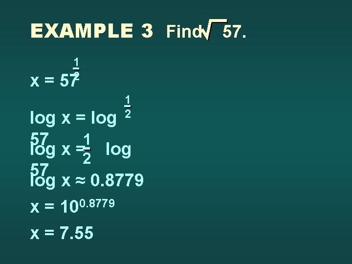 EXAMPLE 3 Find 57. 1 2 x = 57 1 2 log x =