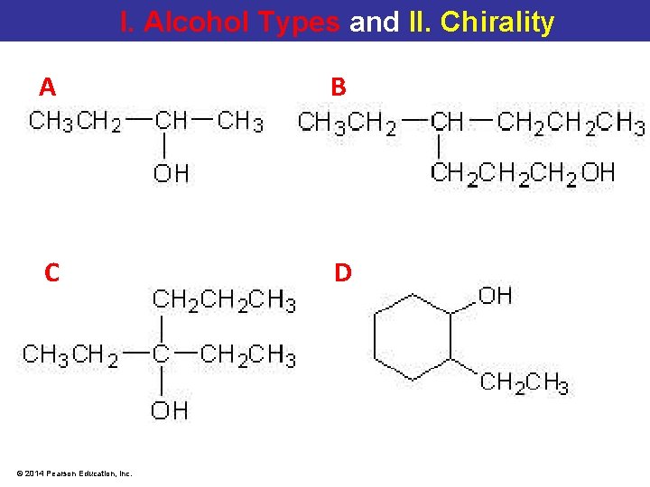 I. Alcohol Types and II. Chirality A B C D © 2014 Pearson Education,