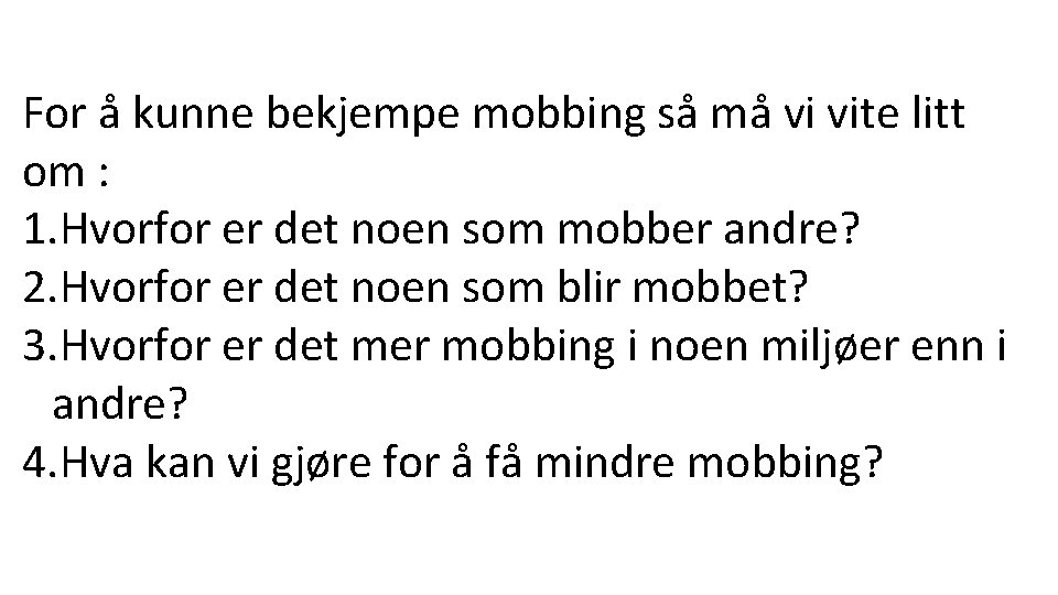 For å kunne bekjempe mobbing så må vi vite litt om : 1. Hvorfor