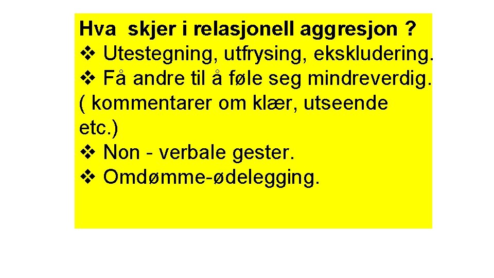 Hva skjer i relasjonell aggresjon ? v Utestegning, utfrysing, ekskludering. v Få andre til