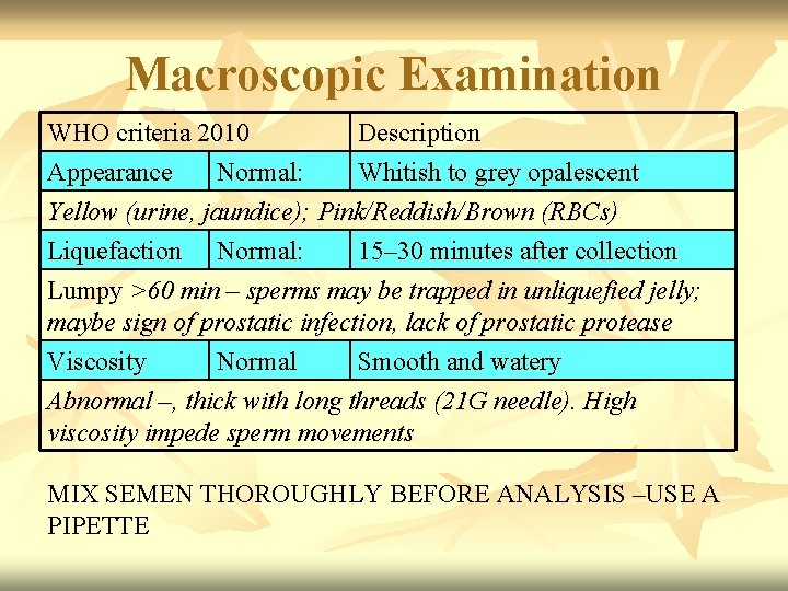 Macroscopic Examination WHO criteria 2010 Description Appearance Normal: Whitish to grey opalescent Yellow (urine,
