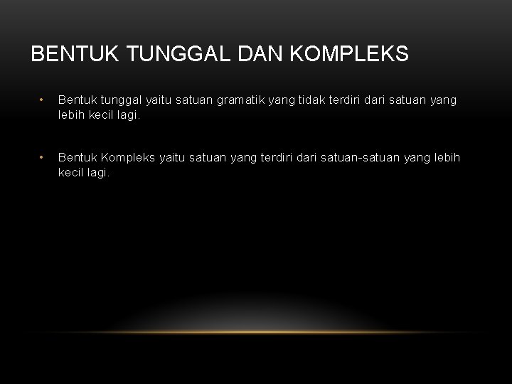 BENTUK TUNGGAL DAN KOMPLEKS • Bentuk tunggal yaitu satuan gramatik yang tidak terdiri dari