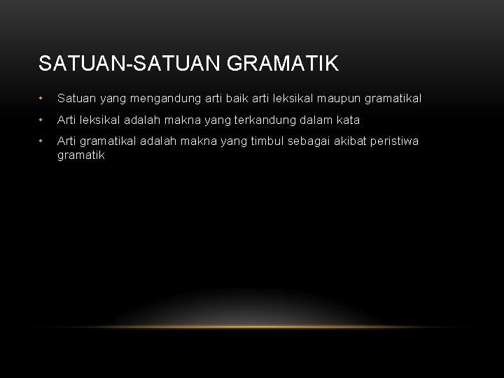 SATUAN-SATUAN GRAMATIK • Satuan yang mengandung arti baik arti leksikal maupun gramatikal • Arti