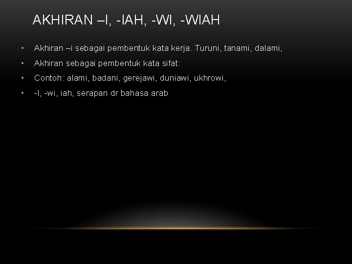 AKHIRAN –I, -IAH, -WIAH • Akhiran –i sebagai pembentuk kata kerja. Turuni, tanami, dalami,