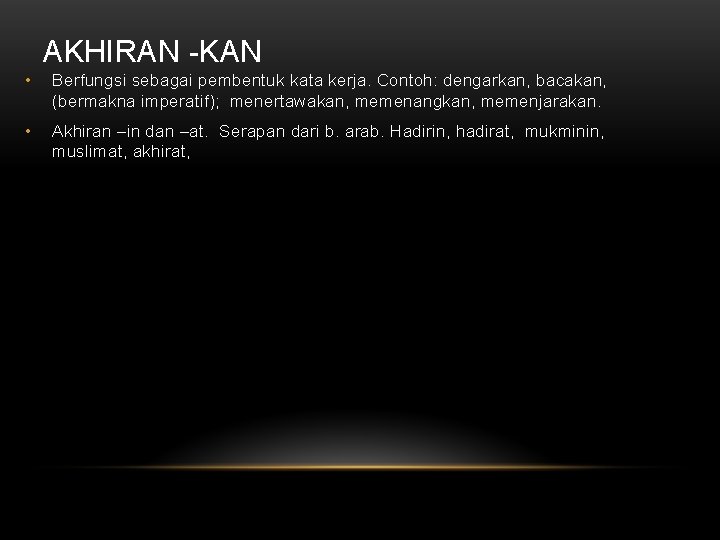 AKHIRAN -KAN • Berfungsi sebagai pembentuk kata kerja. Contoh: dengarkan, bacakan, (bermakna imperatif); menertawakan,