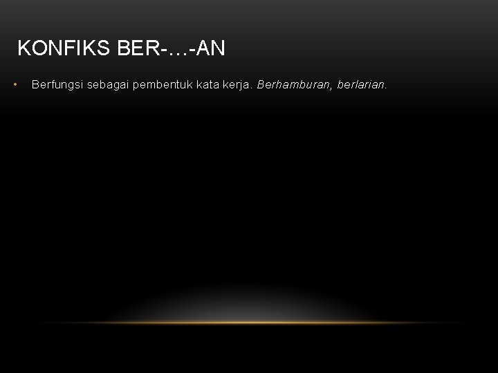 KONFIKS BER-…-AN • Berfungsi sebagai pembentuk kata kerja. Berhamburan, berlarian. 