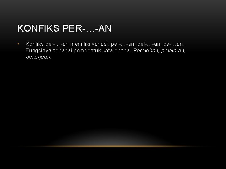 KONFIKS PER-…-AN • Konfiks per-…-an memiliki variasi, per-…-an, pel-…-an, pe-…an. Fungsinya sebagai pembentuk kata