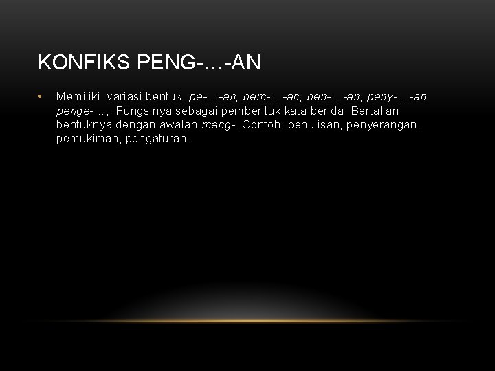 KONFIKS PENG-…-AN • Memiliki variasi bentuk, pe-…-an, pem-…-an, peny-…-an, penge-…, . Fungsinya sebagai pembentuk