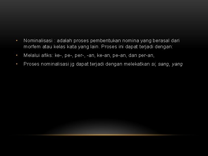  • Nominalisasi : adalah proses pembentukan nomina yang berasal dari morfem atau kelas