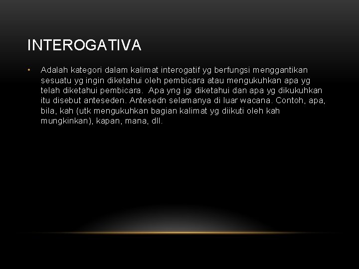 INTEROGATIVA • Adalah kategori dalam kalimat interogatif yg berfungsi menggantikan sesuatu yg ingin diketahui