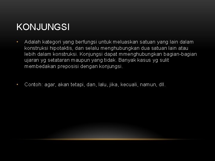 KONJUNGSI • Adalah kategori yang berfungsi untuk meluaskan satuan yang lain dalam konstruksi hipotaktis,