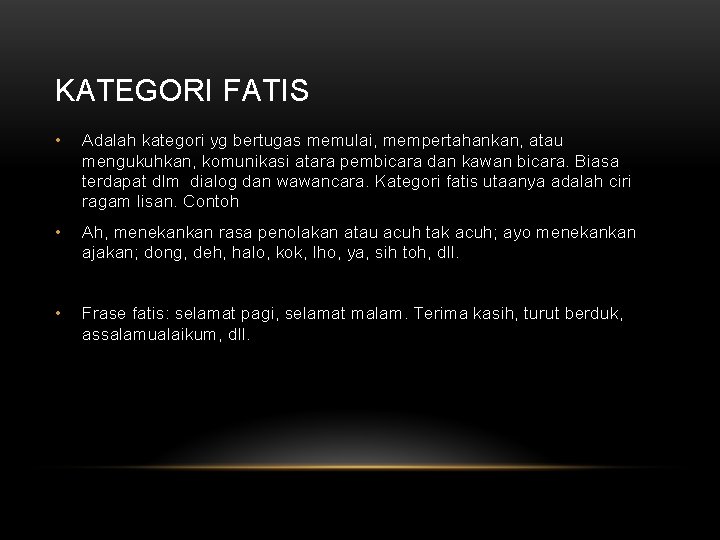 KATEGORI FATIS • Adalah kategori yg bertugas memulai, mempertahankan, atau mengukuhkan, komunikasi atara pembicara