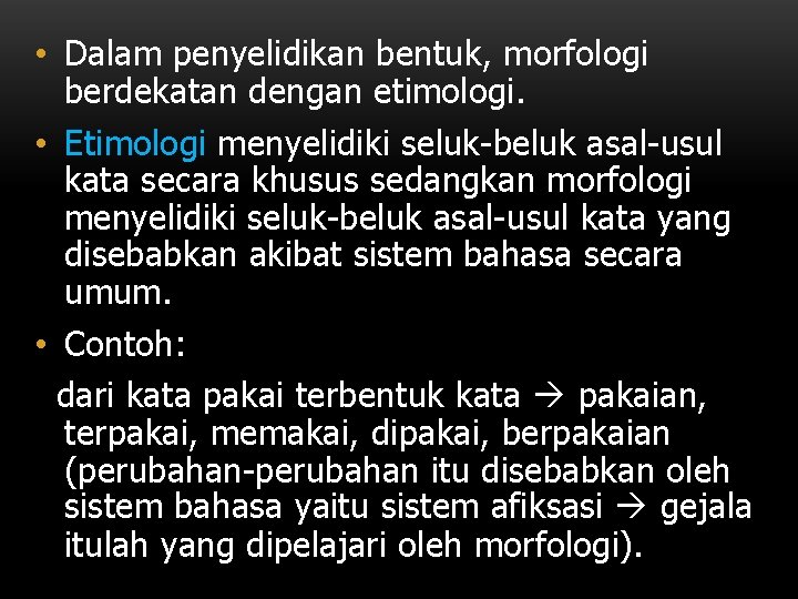  • Dalam penyelidikan bentuk, morfologi berdekatan dengan etimologi. • Etimologi menyelidiki seluk-beluk asal-usul