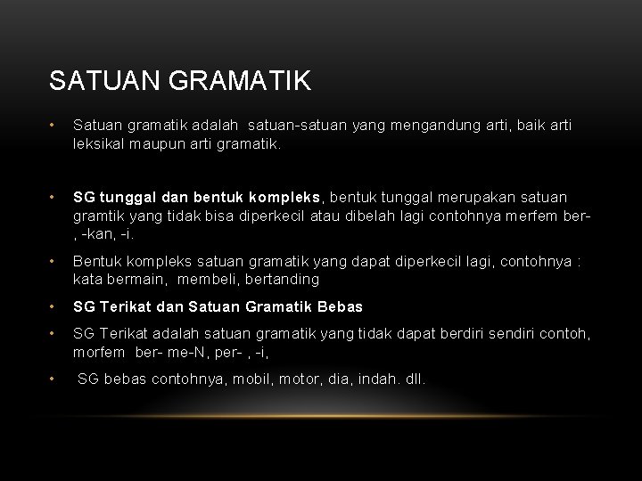 SATUAN GRAMATIK • Satuan gramatik adalah satuan-satuan yang mengandung arti, baik arti leksikal maupun