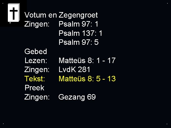 . . Votum en Zegengroet Zingen: Psalm 97: 1 Psalm 137: 1 Psalm 97: