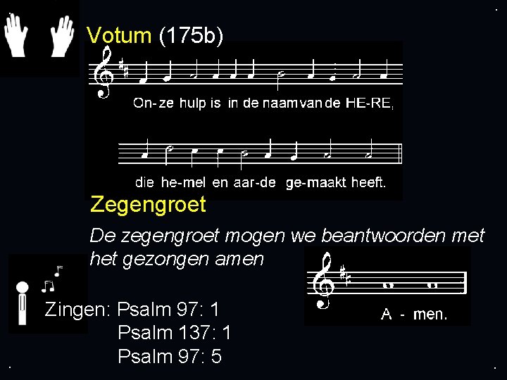 . . Votum (175 b) Zegengroet De zegengroet mogen we beantwoorden met het gezongen