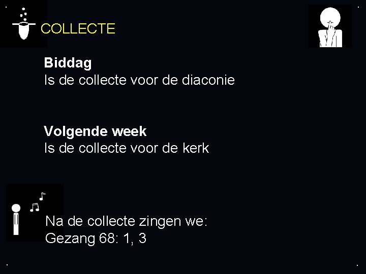 . . COLLECTE Biddag Is de collecte voor de diaconie Volgende week Is de