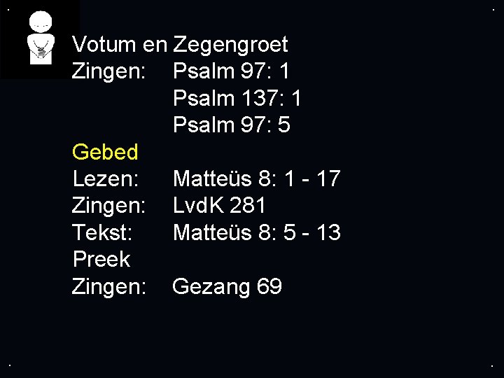 . . Votum en Zegengroet Zingen: Psalm 97: 1 Psalm 137: 1 Psalm 97: