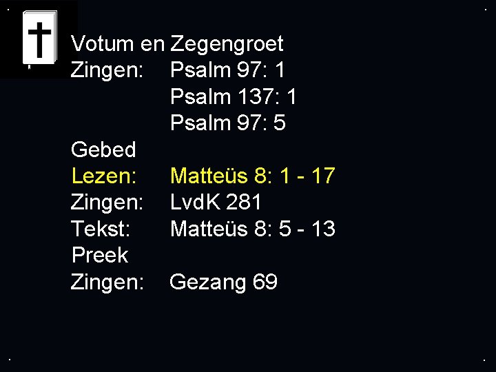 . . Votum en Zegengroet Zingen: Psalm 97: 1 Psalm 137: 1 Psalm 97: