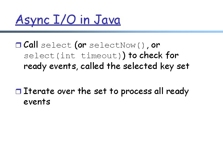 Async I/O in Java r Call select (or select. Now(), or select(int timeout)) to
