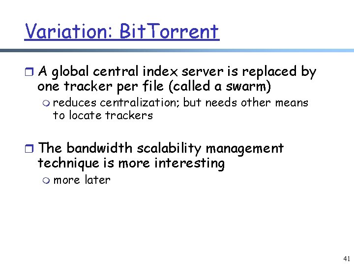 Variation: Bit. Torrent r A global central index server is replaced by one tracker