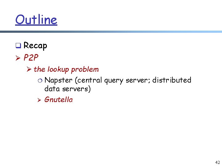 Outline q Recap Ø P 2 P Ø the lookup problem ¦ Napster (central