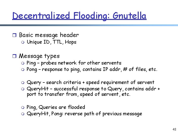 Decentralized Flooding: Gnutella r Basic message header m Unique ID, TTL, Hops r Message