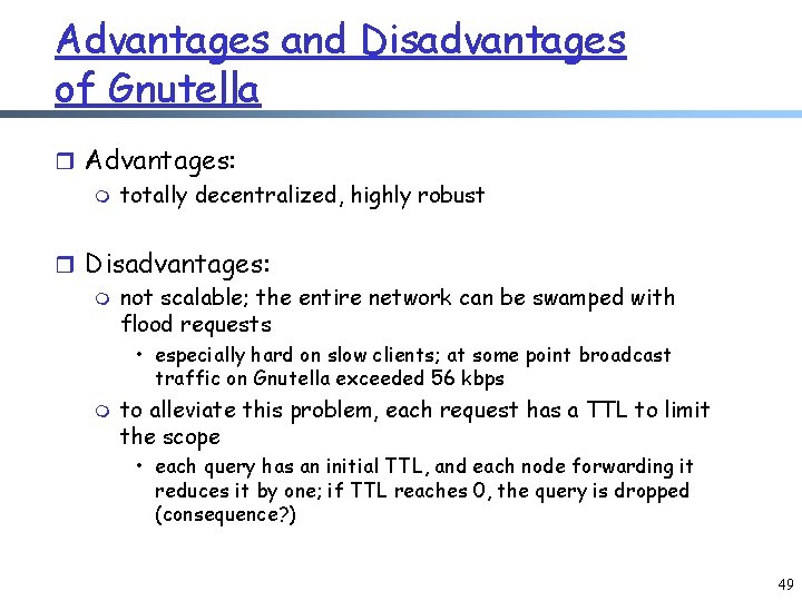 Advantages and Disadvantages of Gnutella r Advantages: m totally decentralized, highly robust r Disadvantages: