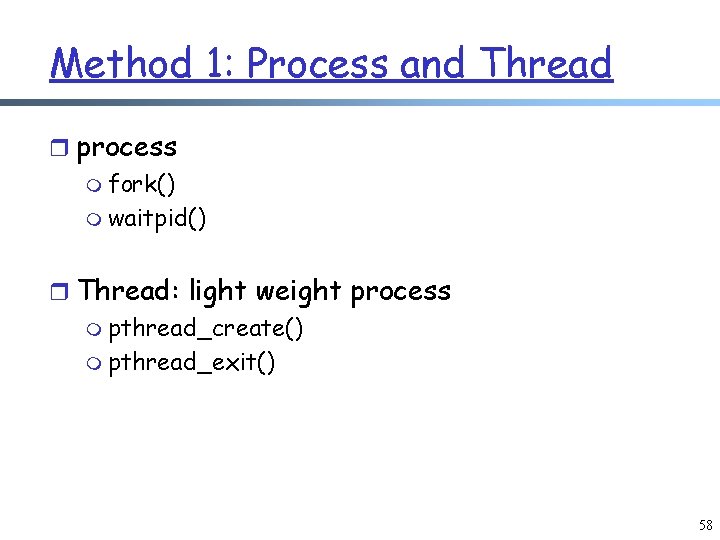 Method 1: Process and Thread r process m fork() m waitpid() r Thread: light