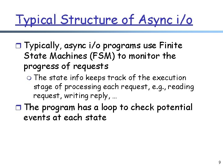 Typical Structure of Async i/o r Typically, async i/o programs use Finite State Machines