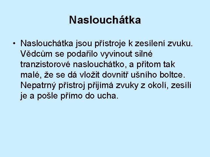 Naslouchátka • Naslouchátka jsou přístroje k zesílení zvuku. Vědcům se podařilo vyvinout silné tranzistorové