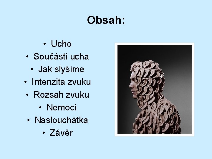 Obsah: • Ucho • Součásti ucha • Jak slyšíme • Intenzita zvuku • Rozsah