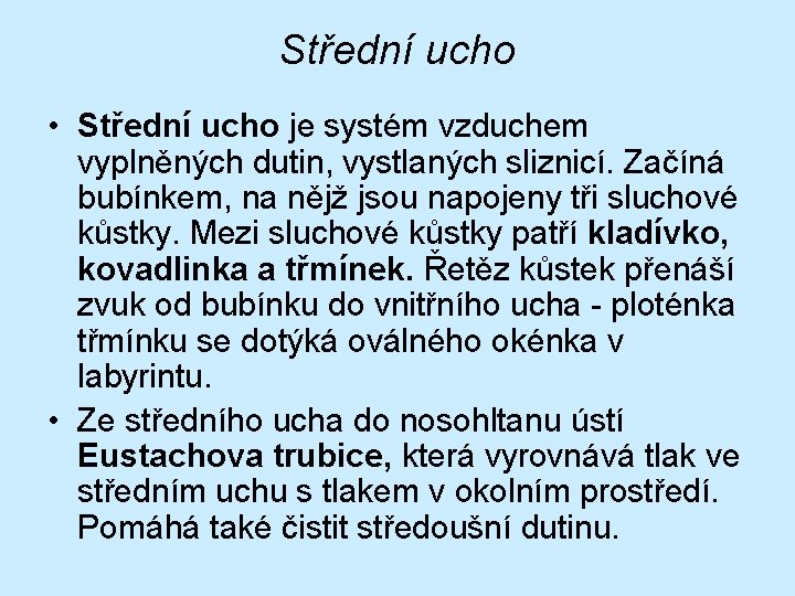 Střední ucho • Střední ucho je systém vzduchem vyplněných dutin, vystlaných sliznicí. Začíná bubínkem,