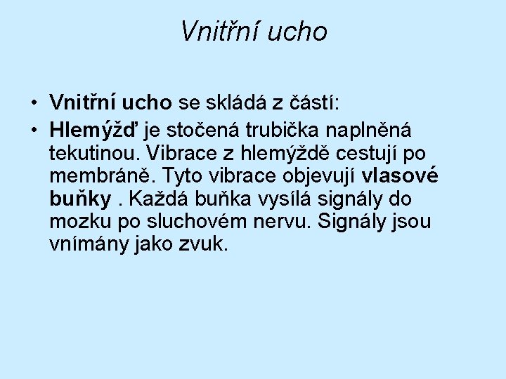 Vnitřní ucho • Vnitřní ucho se skládá z částí: • Hlemýžď je stočená trubička