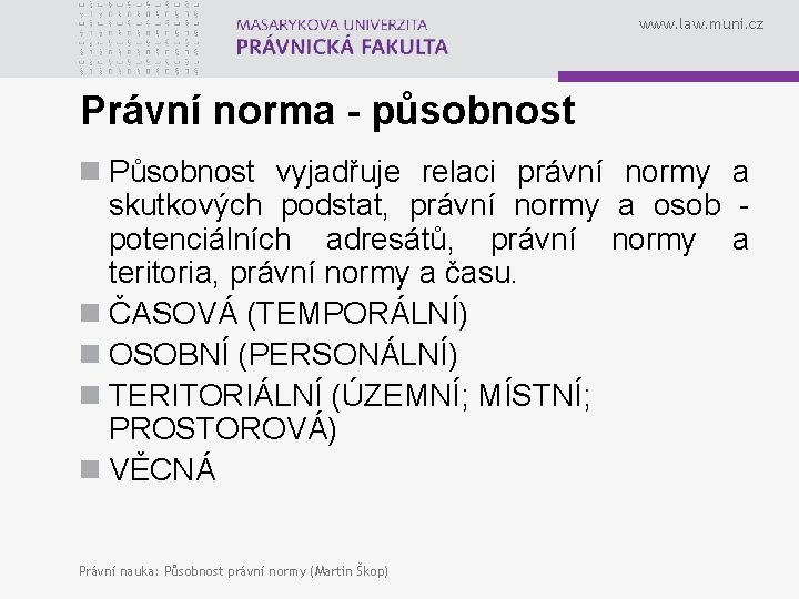 www. law. muni. cz Právní norma - působnost n Působnost vyjadřuje relaci právní normy www. law. muni. cz Právní norma - působnost n Působnost vyjadřuje relaci právní normy