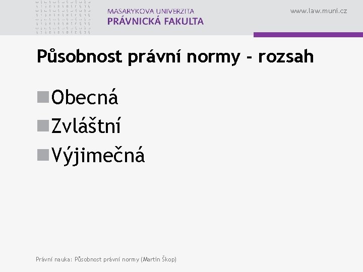 www. law. muni. cz Působnost právní normy - rozsah n. Obecná n. Zvláštní n.