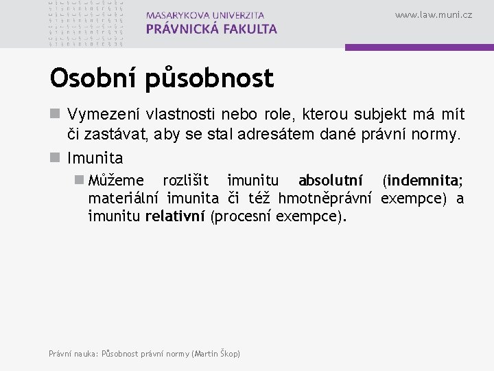 www. law. muni. cz Osobní působnost n Vymezení vlastnosti nebo role, kterou subjekt má www. law. muni. cz Osobní působnost n Vymezení vlastnosti nebo role, kterou subjekt má