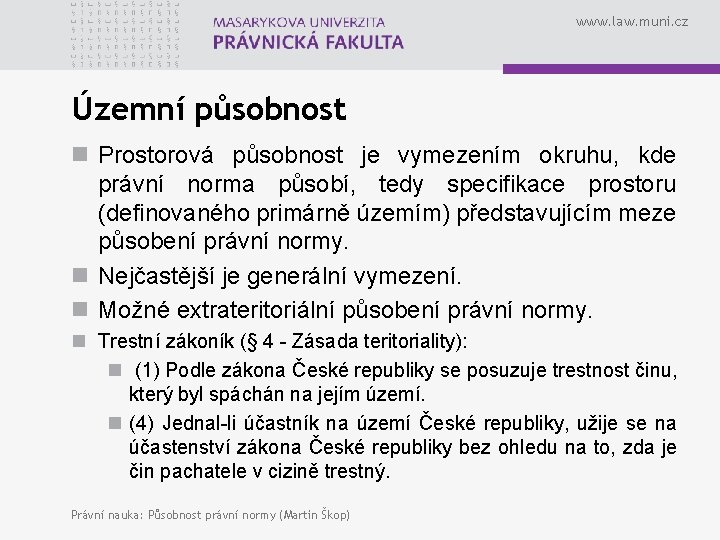 www. law. muni. cz Územní působnost n Prostorová působnost je vymezením okruhu, kde právní