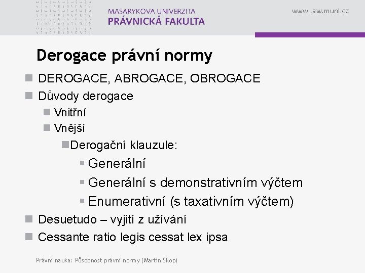 www. law. muni. cz Derogace právní normy n DEROGACE, ABROGACE, OBROGACE n Důvody derogace