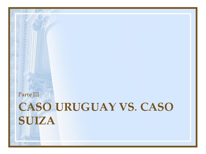 Parte III CASO URUGUAY VS. CASO SUIZA 