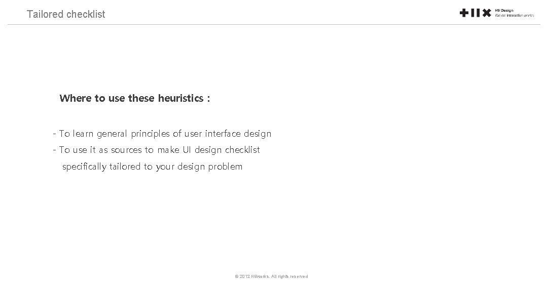 Tailored checklist Where to use these heuristics : - To learn general principles of