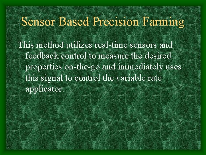 Sensor Based Precision Farming This method utilizes real-time sensors and feedback control to measure Sensor Based Precision Farming This method utilizes real-time sensors and feedback control to measure