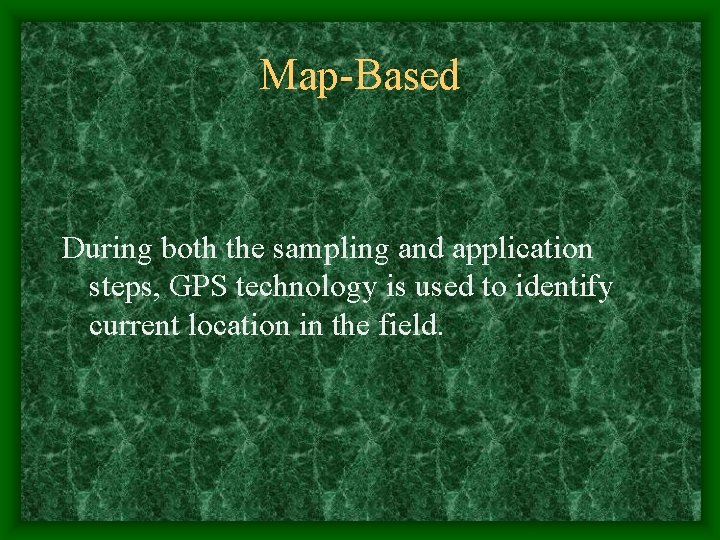 Map-Based During both the sampling and application steps, GPS technology is used to identify Map-Based During both the sampling and application steps, GPS technology is used to identify