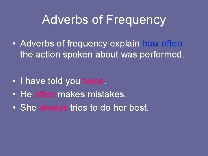 Adverbs of Frequency • Adverbs of frequency explain how often the action spoken about