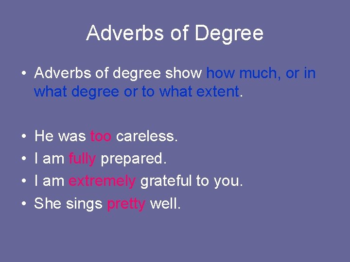 Adverbs of Degree • Adverbs of degree show much, or in what degree or