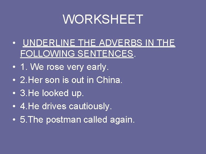 WORKSHEET • UNDERLINE THE ADVERBS IN THE FOLLOWING SENTENCES. • 1. We rose very