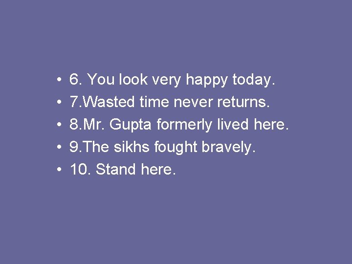  • • • 6. You look very happy today. 7. Wasted time never