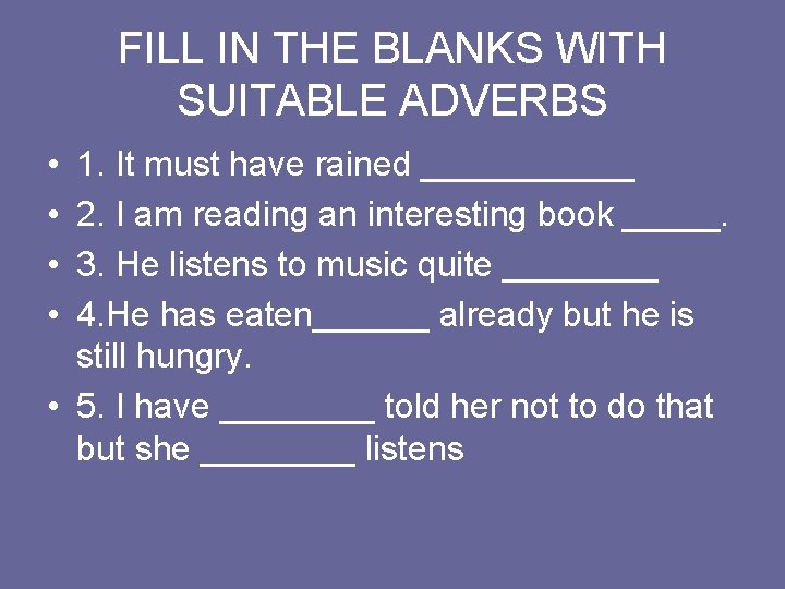 FILL IN THE BLANKS WITH SUITABLE ADVERBS • • 1. It must have rained