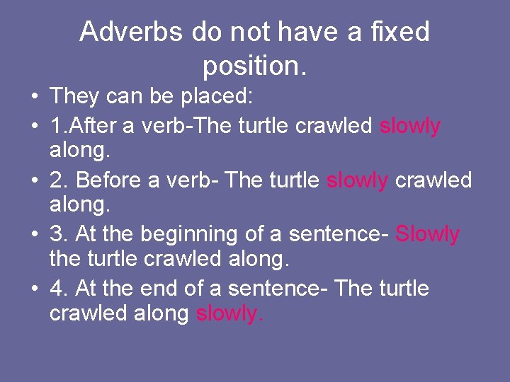 Adverbs do not have a fixed position. • They can be placed: • 1.